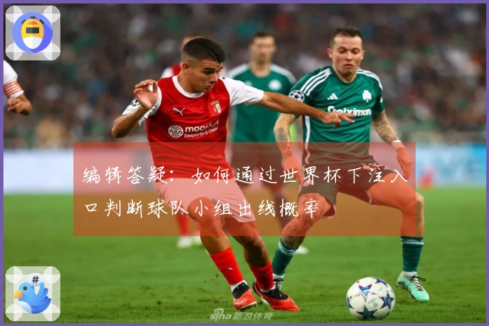 编辑答疑：如何通过世界杯下注入口判断球队小组出线概率