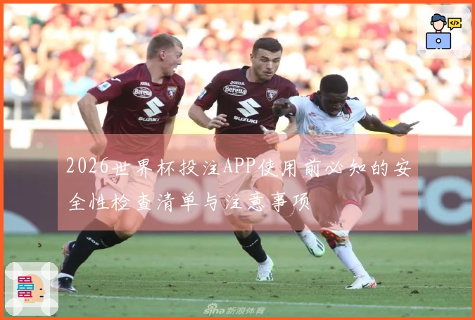 2026世界杯投注APP使用前必知的安全性检查清单与注意事项